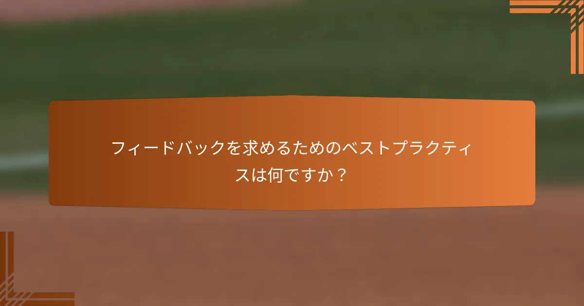 フィードバックを求めるためのベストプラクティスは何ですか？