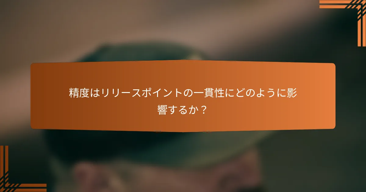 精度はリリースポイントの一貫性にどのように影響するか？