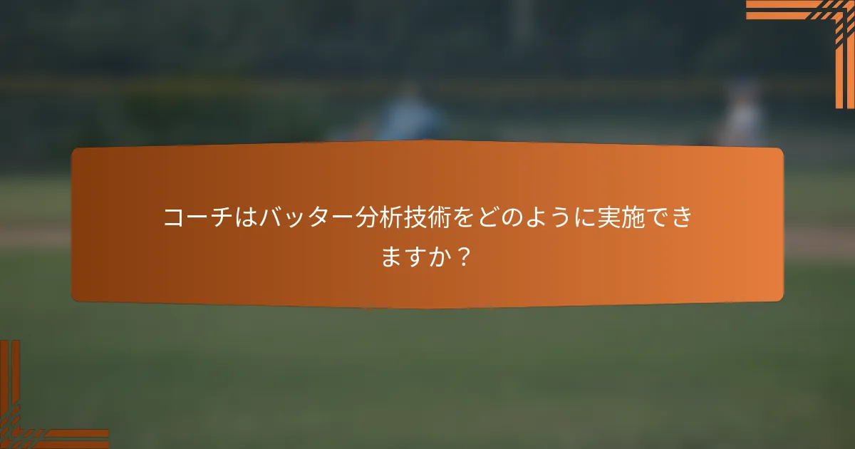 コーチはバッター分析技術をどのように実施できますか？