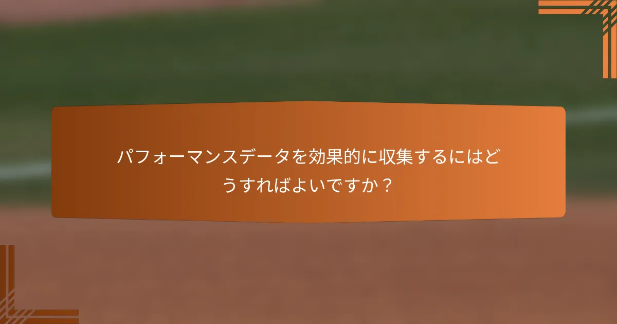 パフォーマンスデータを効果的に収集するにはどうすればよいですか？