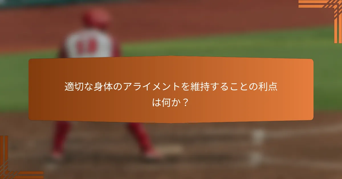 適切な身体のアライメントを維持することの利点は何か？