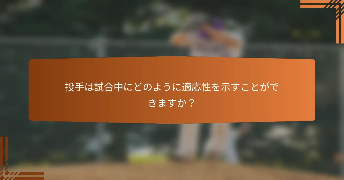 投手は試合中にどのように適応性を示すことができますか？