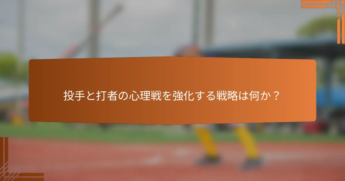 投手と打者の心理戦を強化する戦略は何か？