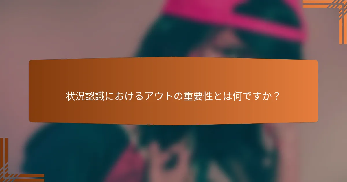状況認識におけるアウトの重要性とは何ですか？